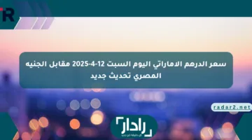 سعر الدرهم الإماراتي اليوم السبت 12-4-2025 مقابل الجنيه المصري تحديث جديد